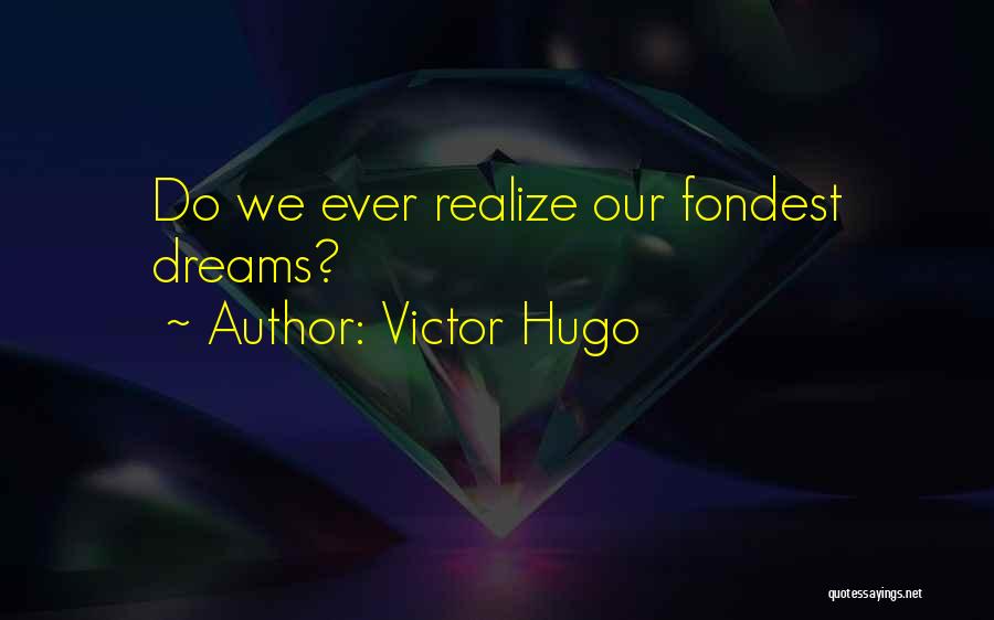 Victor Hugo Quotes: Do We Ever Realize Our Fondest Dreams?