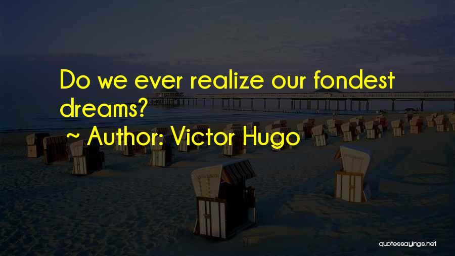 Victor Hugo Quotes: Do We Ever Realize Our Fondest Dreams?