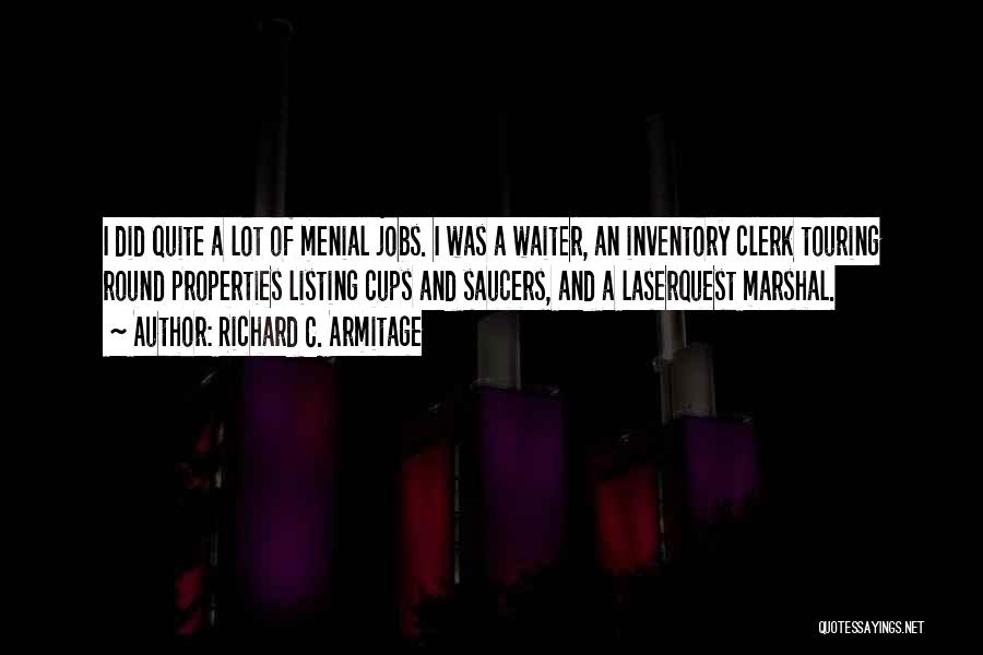 Richard C. Armitage Quotes: I Did Quite A Lot Of Menial Jobs. I Was A Waiter, An Inventory Clerk Touring Round Properties Listing Cups