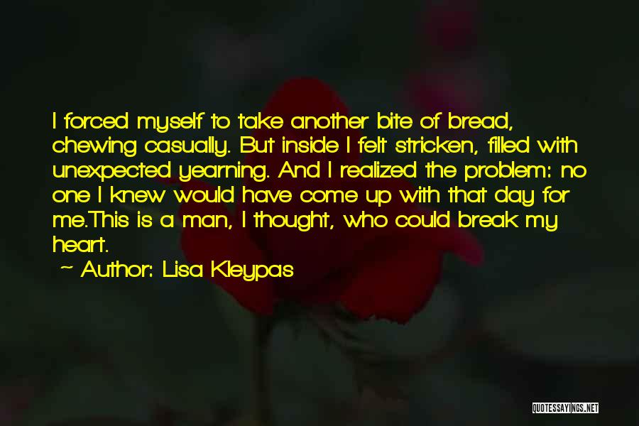 Lisa Kleypas Quotes: I Forced Myself To Take Another Bite Of Bread, Chewing Casually. But Inside I Felt Stricken, Filled With Unexpected Yearning.