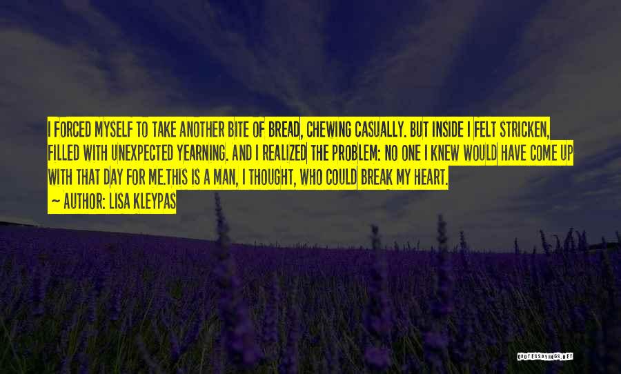 Lisa Kleypas Quotes: I Forced Myself To Take Another Bite Of Bread, Chewing Casually. But Inside I Felt Stricken, Filled With Unexpected Yearning.