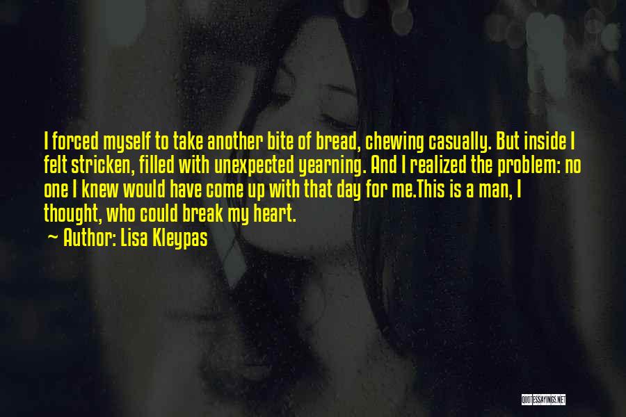 Lisa Kleypas Quotes: I Forced Myself To Take Another Bite Of Bread, Chewing Casually. But Inside I Felt Stricken, Filled With Unexpected Yearning.