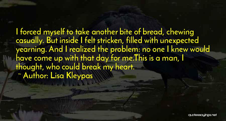 Lisa Kleypas Quotes: I Forced Myself To Take Another Bite Of Bread, Chewing Casually. But Inside I Felt Stricken, Filled With Unexpected Yearning.