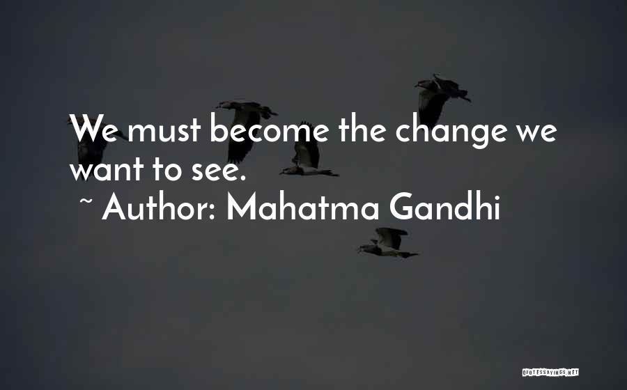 Mahatma Gandhi Quotes: We Must Become The Change We Want To See.
