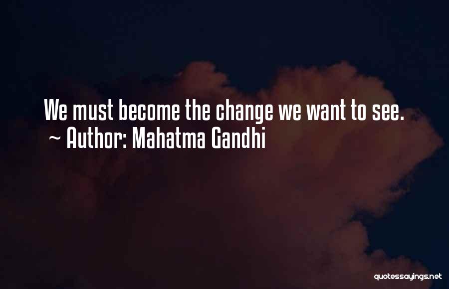 Mahatma Gandhi Quotes: We Must Become The Change We Want To See.