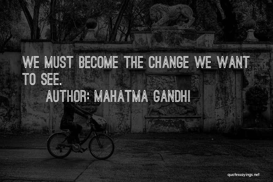 Mahatma Gandhi Quotes: We Must Become The Change We Want To See.