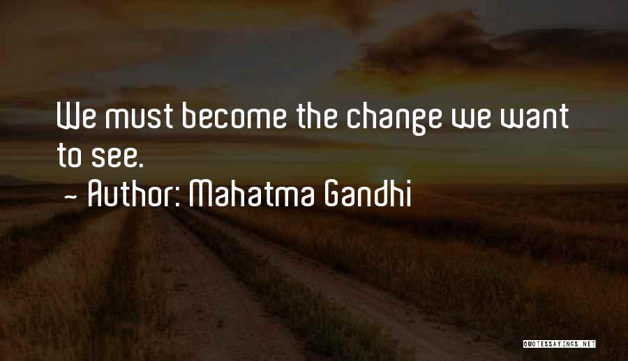 Mahatma Gandhi Quotes: We Must Become The Change We Want To See.