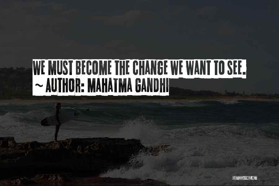 Mahatma Gandhi Quotes: We Must Become The Change We Want To See.