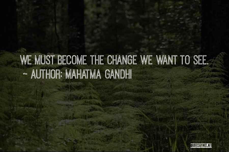 Mahatma Gandhi Quotes: We Must Become The Change We Want To See.