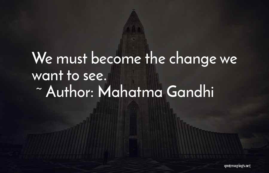 Mahatma Gandhi Quotes: We Must Become The Change We Want To See.