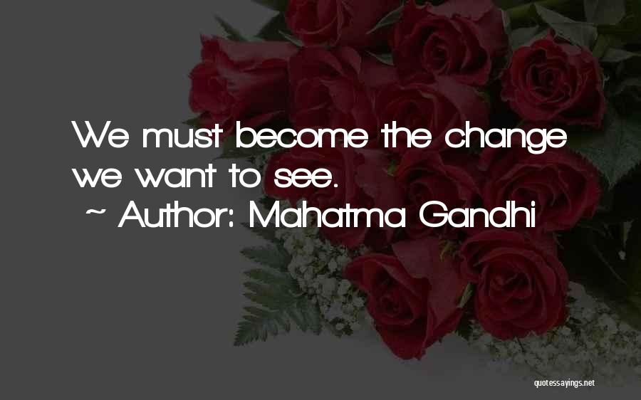 Mahatma Gandhi Quotes: We Must Become The Change We Want To See.