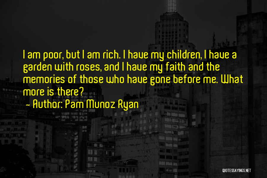 Pam Munoz Ryan Quotes: I Am Poor, But I Am Rich. I Have My Children, I Have A Garden With Roses, And I Have