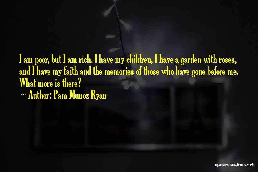 Pam Munoz Ryan Quotes: I Am Poor, But I Am Rich. I Have My Children, I Have A Garden With Roses, And I Have