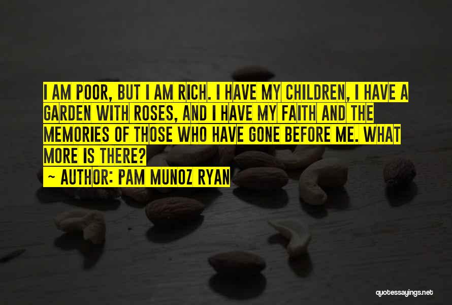 Pam Munoz Ryan Quotes: I Am Poor, But I Am Rich. I Have My Children, I Have A Garden With Roses, And I Have