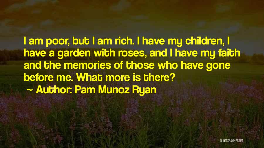 Pam Munoz Ryan Quotes: I Am Poor, But I Am Rich. I Have My Children, I Have A Garden With Roses, And I Have