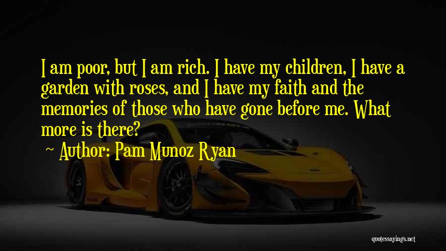 Pam Munoz Ryan Quotes: I Am Poor, But I Am Rich. I Have My Children, I Have A Garden With Roses, And I Have