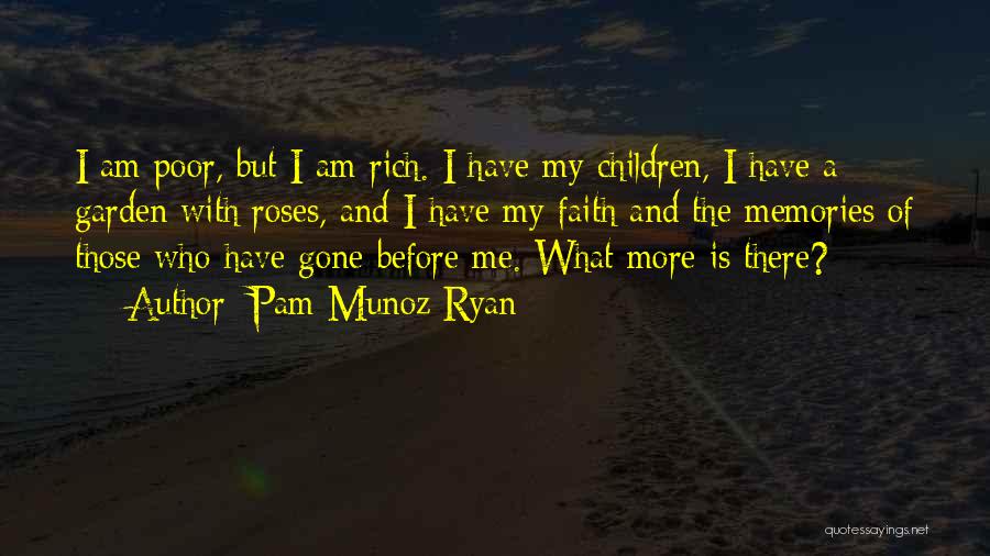 Pam Munoz Ryan Quotes: I Am Poor, But I Am Rich. I Have My Children, I Have A Garden With Roses, And I Have