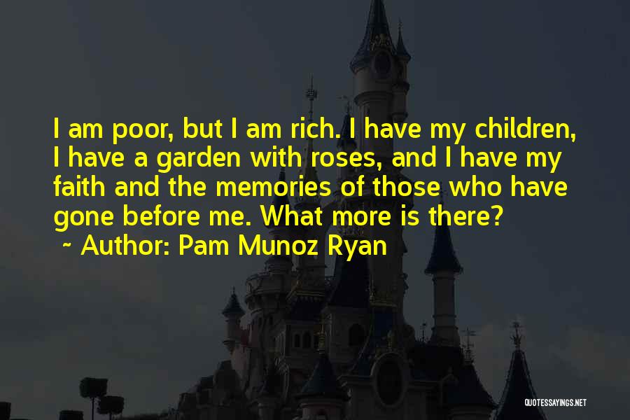 Pam Munoz Ryan Quotes: I Am Poor, But I Am Rich. I Have My Children, I Have A Garden With Roses, And I Have