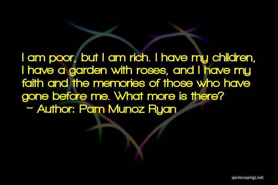 Pam Munoz Ryan Quotes: I Am Poor, But I Am Rich. I Have My Children, I Have A Garden With Roses, And I Have