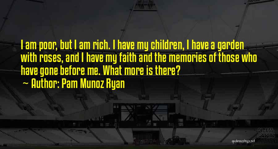 Pam Munoz Ryan Quotes: I Am Poor, But I Am Rich. I Have My Children, I Have A Garden With Roses, And I Have