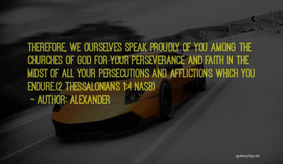 Alexander Quotes: Therefore, We Ourselves Speak Proudly Of You Among The Churches Of God For Your Perseverance And Faith In The Midst