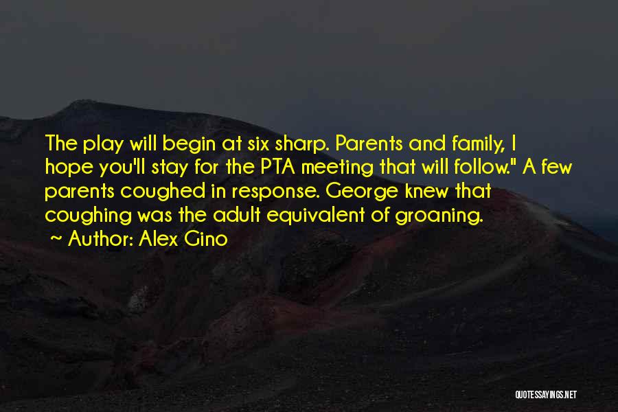 Alex Gino Quotes: The Play Will Begin At Six Sharp. Parents And Family, I Hope You'll Stay For The Pta Meeting That Will