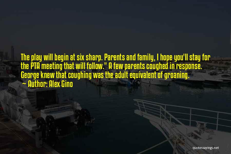 Alex Gino Quotes: The Play Will Begin At Six Sharp. Parents And Family, I Hope You'll Stay For The Pta Meeting That Will