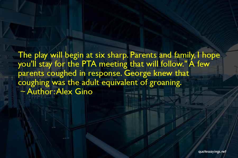 Alex Gino Quotes: The Play Will Begin At Six Sharp. Parents And Family, I Hope You'll Stay For The Pta Meeting That Will