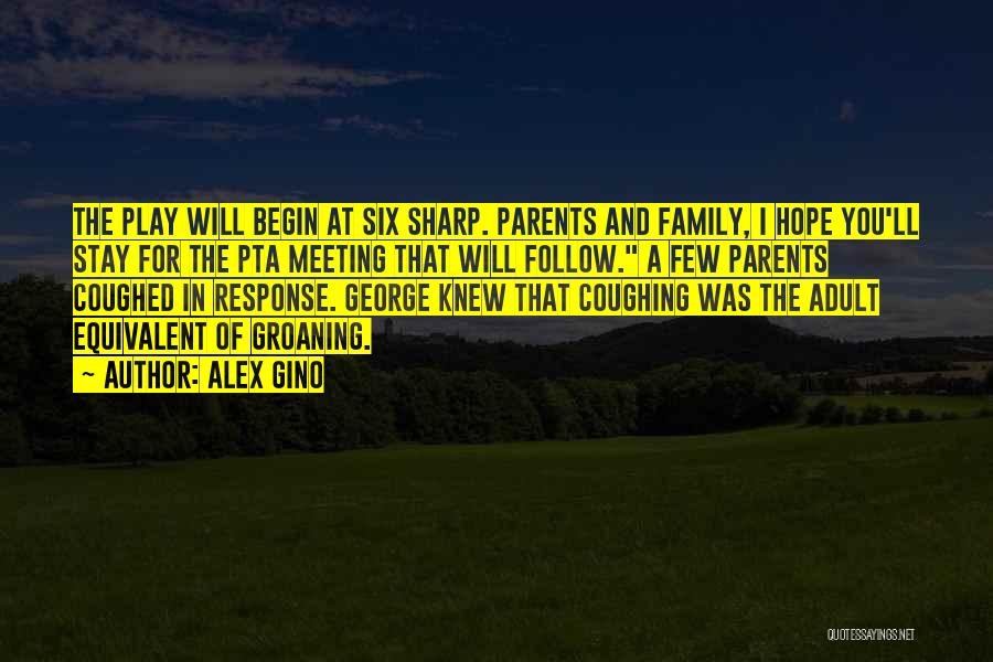 Alex Gino Quotes: The Play Will Begin At Six Sharp. Parents And Family, I Hope You'll Stay For The Pta Meeting That Will