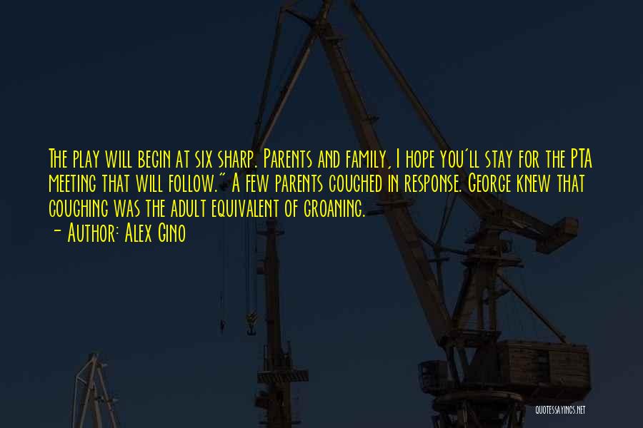 Alex Gino Quotes: The Play Will Begin At Six Sharp. Parents And Family, I Hope You'll Stay For The Pta Meeting That Will