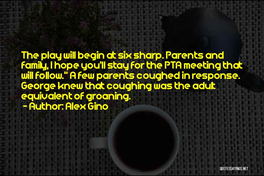 Alex Gino Quotes: The Play Will Begin At Six Sharp. Parents And Family, I Hope You'll Stay For The Pta Meeting That Will
