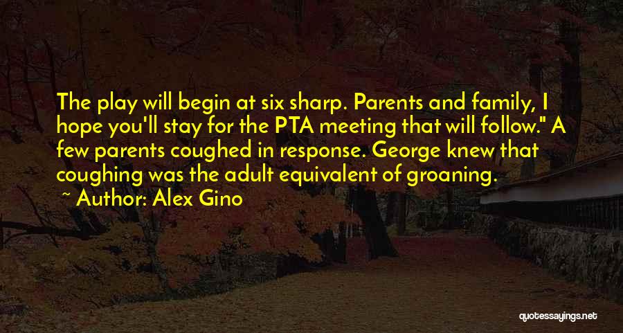 Alex Gino Quotes: The Play Will Begin At Six Sharp. Parents And Family, I Hope You'll Stay For The Pta Meeting That Will