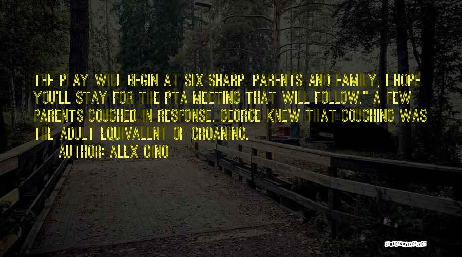 Alex Gino Quotes: The Play Will Begin At Six Sharp. Parents And Family, I Hope You'll Stay For The Pta Meeting That Will