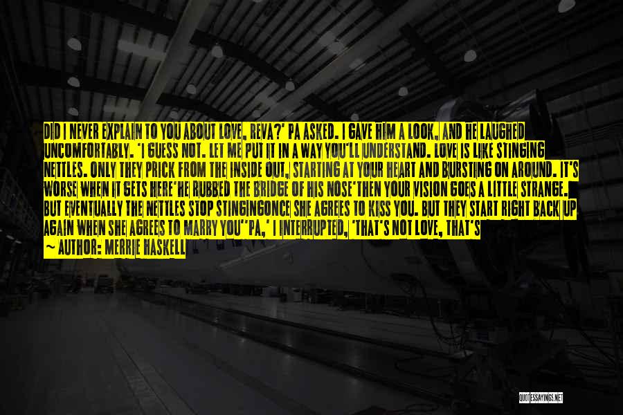 Merrie Haskell Quotes: Did I Never Explain To You About Love, Reva?' Pa Asked. I Gave Him A Look, And He Laughed Uncomfortably.