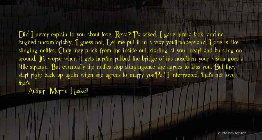 Merrie Haskell Quotes: Did I Never Explain To You About Love, Reva?' Pa Asked. I Gave Him A Look, And He Laughed Uncomfortably.