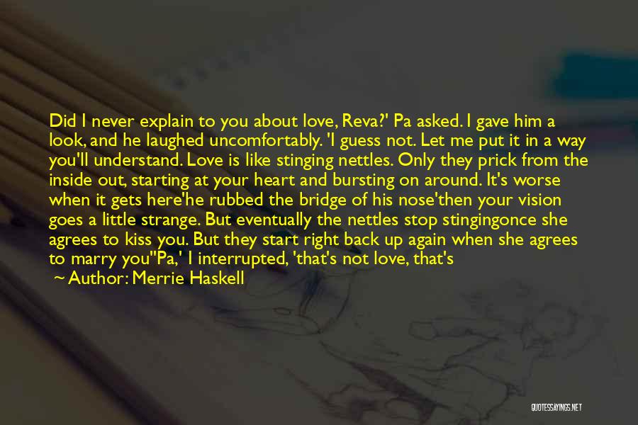 Merrie Haskell Quotes: Did I Never Explain To You About Love, Reva?' Pa Asked. I Gave Him A Look, And He Laughed Uncomfortably.