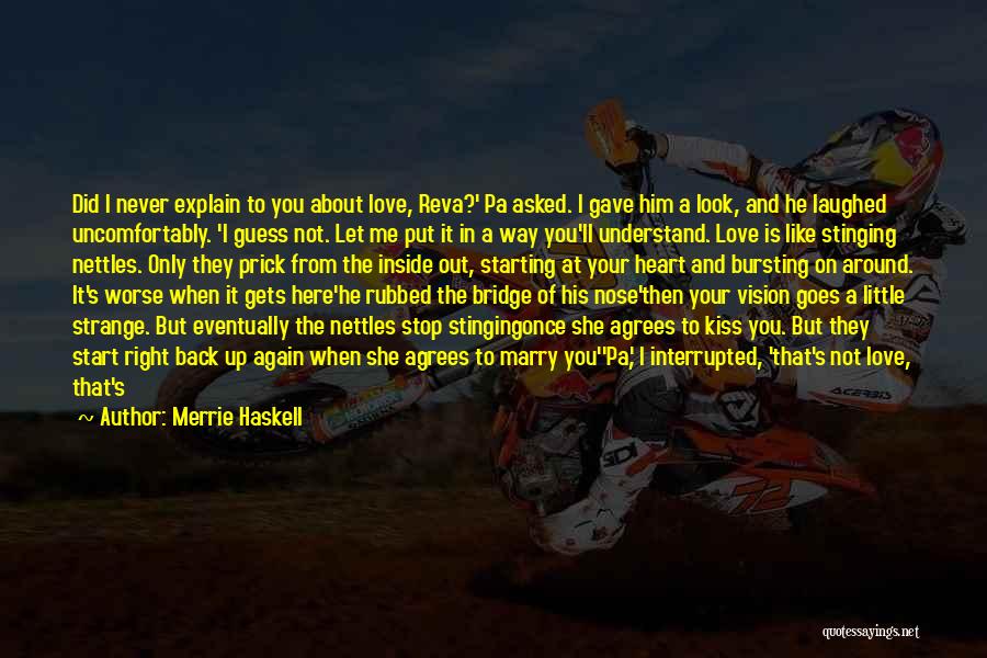 Merrie Haskell Quotes: Did I Never Explain To You About Love, Reva?' Pa Asked. I Gave Him A Look, And He Laughed Uncomfortably.