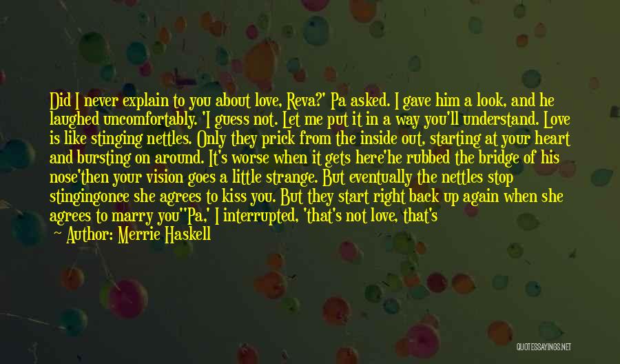 Merrie Haskell Quotes: Did I Never Explain To You About Love, Reva?' Pa Asked. I Gave Him A Look, And He Laughed Uncomfortably.