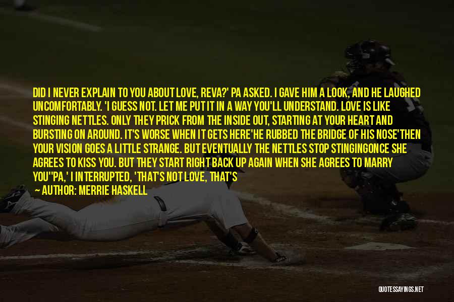 Merrie Haskell Quotes: Did I Never Explain To You About Love, Reva?' Pa Asked. I Gave Him A Look, And He Laughed Uncomfortably.