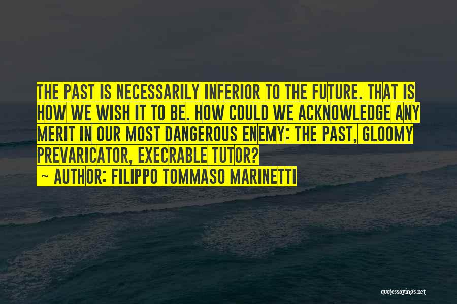 Filippo Tommaso Marinetti Quotes: The Past Is Necessarily Inferior To The Future. That Is How We Wish It To Be. How Could We Acknowledge
