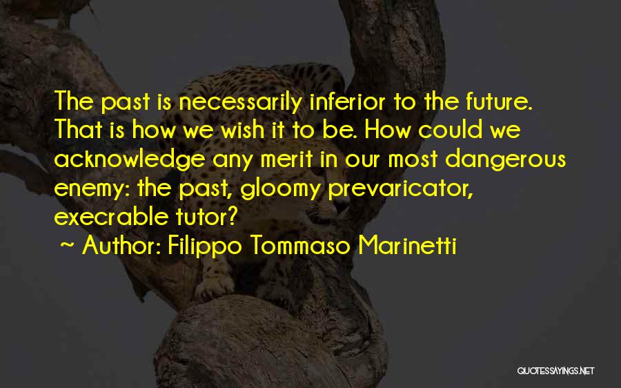 Filippo Tommaso Marinetti Quotes: The Past Is Necessarily Inferior To The Future. That Is How We Wish It To Be. How Could We Acknowledge