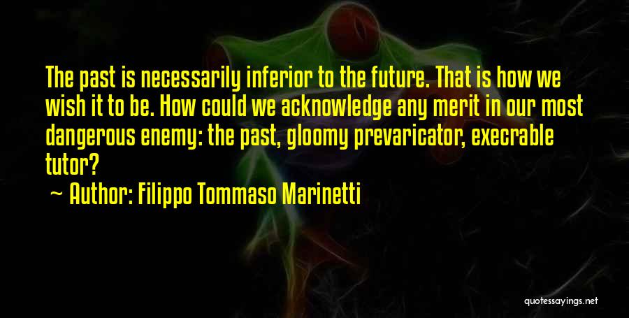 Filippo Tommaso Marinetti Quotes: The Past Is Necessarily Inferior To The Future. That Is How We Wish It To Be. How Could We Acknowledge