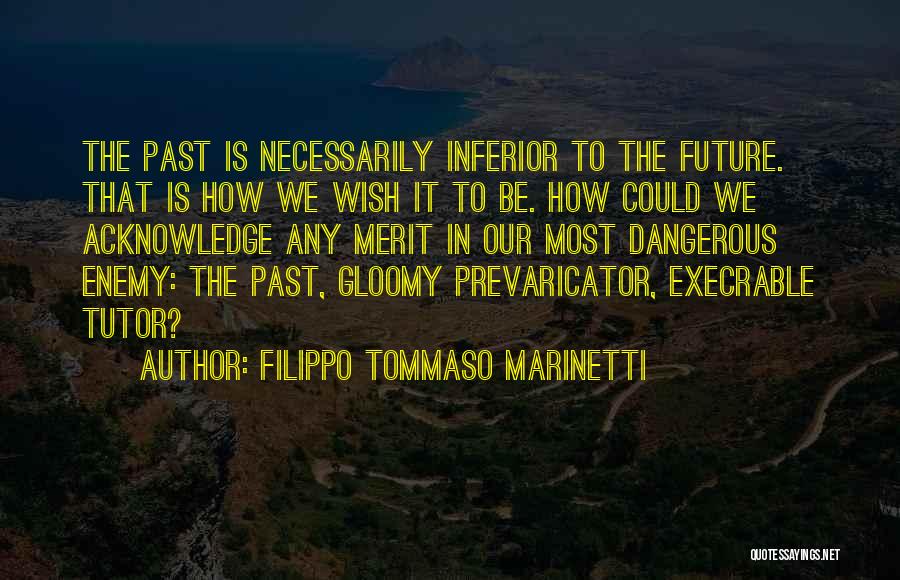 Filippo Tommaso Marinetti Quotes: The Past Is Necessarily Inferior To The Future. That Is How We Wish It To Be. How Could We Acknowledge