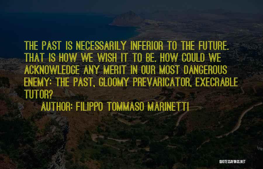 Filippo Tommaso Marinetti Quotes: The Past Is Necessarily Inferior To The Future. That Is How We Wish It To Be. How Could We Acknowledge