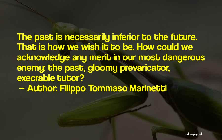 Filippo Tommaso Marinetti Quotes: The Past Is Necessarily Inferior To The Future. That Is How We Wish It To Be. How Could We Acknowledge