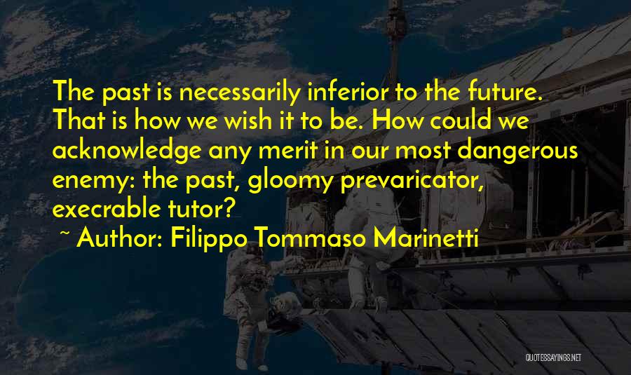 Filippo Tommaso Marinetti Quotes: The Past Is Necessarily Inferior To The Future. That Is How We Wish It To Be. How Could We Acknowledge