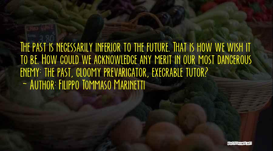Filippo Tommaso Marinetti Quotes: The Past Is Necessarily Inferior To The Future. That Is How We Wish It To Be. How Could We Acknowledge