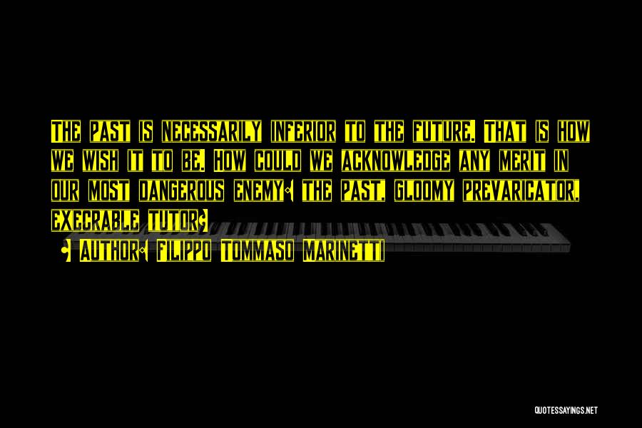 Filippo Tommaso Marinetti Quotes: The Past Is Necessarily Inferior To The Future. That Is How We Wish It To Be. How Could We Acknowledge