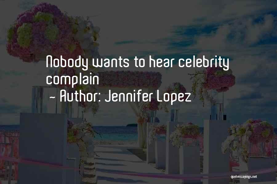 Jennifer Lopez Quotes: Nobody Wants To Hear Celebrity Complain