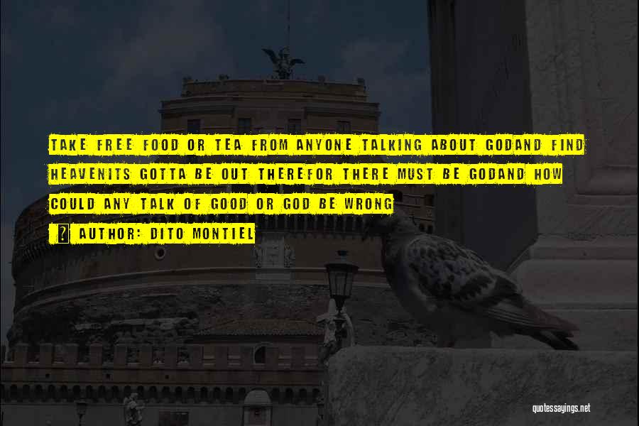 Dito Montiel Quotes: Take Free Food Or Tea From Anyone Talking About Godand Find Heavenits Gotta Be Out Therefor There Must Be Godand